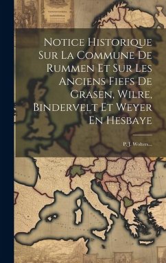 Notice Historique Sur La Commune De Rummen Et Sur Les Anciens Fiefs De Grasen, Wilre, Bindervelt Et Weyer En Hesbaye - Anonymous