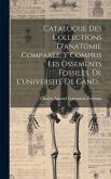 Catalogue Des Collections D'anatomie Comparée, Y Compris Les Ossements Fossiles, De L'université De Gand...