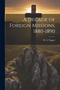 A Decade of Foreign Missions, 1880-1890 - Tupper, H A