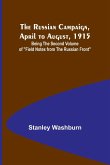 The Russian Campaign, April to August, 1915; Being the Second Volume of &quote;Field Notes from the Russian Front&quote;