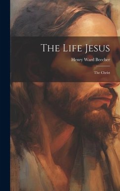 The Life Jesus - Beecher, Henry Ward