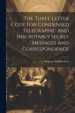 The Three Letter Code For Condensed Telegraphic And Inscrutably Secret Messages And Correspondence - Scott, Ebenezer Erskine