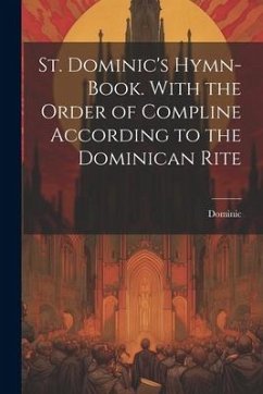 St. Dominic's Hymn-Book. With the Order of Compline According to the Dominican Rite - Dominic