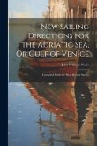 New Sailing Directions for the Adriatic Sea, Or Gulf of Venice
