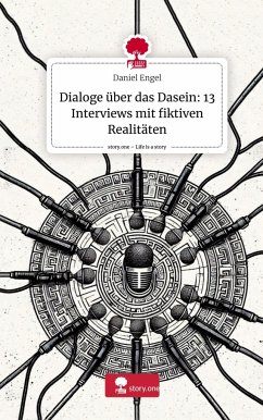 Dialoge über das Dasein: 13 Interviews mit fiktiven Realitäten. Life is a Story - story.one - Engel, Daniel