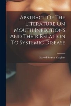 Abstract Of The Literature On Mouth Infections And Their Relation To Systemic Disease - Vaughan, Harold Stearns