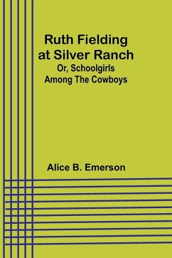 Ruth Fielding at Silver Ranch; Or, Schoolgirls Among the Cowboys - Emerson, Alice B.
