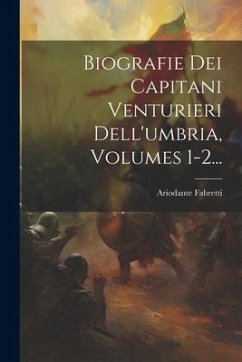 Biografie Dei Capitani Venturieri Dell'umbria, Volumes 1-2... - Fabretti, Ariodante