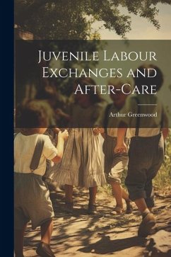 Juvenile Labour Exchanges and After-Care - Greenwood, Arthur