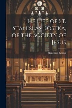 The Life of St. Stanislas Kostka, of the Society of Jesus - Kostka, Stanislaus