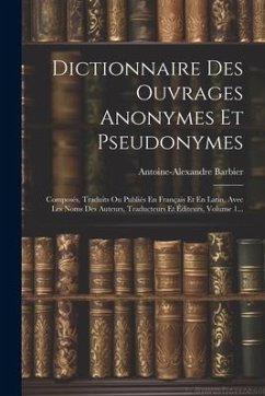 Dictionnaire Des Ouvrages Anonymes Et Pseudonymes - Barbier, Antoine-Alexandre