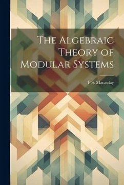 The Algebraic Theory of Modular Systems - Macaulay, F S