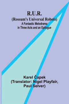 R.U.R. (Rossum's Universal Robots); A Fantastic Melodrama in Three Acts and an Epilogue - ¿Apek, Karel