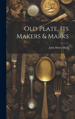 Old Plate, Its Makers & Marks - Buck, John Henry