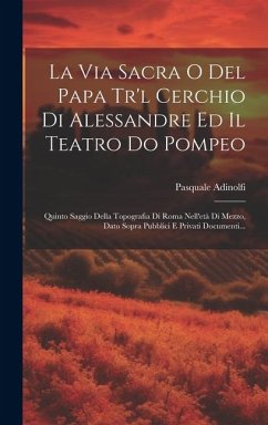 La Via Sacra O Del Papa Tr'l Cerchio Di Alessandre Ed Il Teatro Do Pompeo - Adinolfi, Pasquale