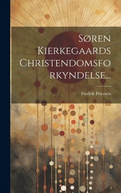 Søren Kierkegaards Christendomsforkyndelse... - Petersen, Fredrik