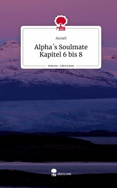 Alpha´s Soulmate Kapitel 6 bis 8. Life is a Story - story.one - Asrael