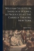 William Gillette in Sherlock Holmes, as Produced at the Garrick Theatre, New York