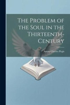 The Problem of the Soul in the Thirteenth-century - Pegis, Anton Charles