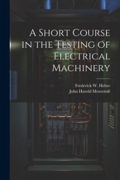 A Short Course in the Testing of Electrical Machinery - Morecroft, John Harold; Hehre, Frederick W