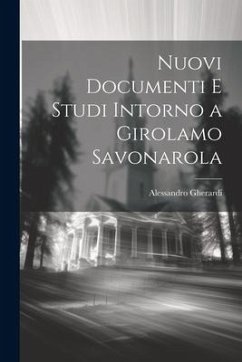 Nuovi Documenti E Studi Intorno a Girolamo Savonarola - Gherardi, Alessandro