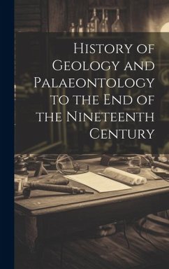History of Geology and Palaeontology to the End of the Nineteenth Century - Anonymous