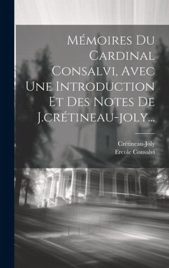 Mémoires Du Cardinal Consalvi, Avec Une Introduction Et Des Notes De J.crétineau-joly... - Consalvi, Ercole; Crétineau-Joly