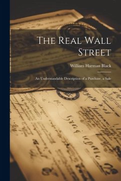 The Real Wall Street; An Understandable Description of a Purchase, a Sale - Black, William Harman