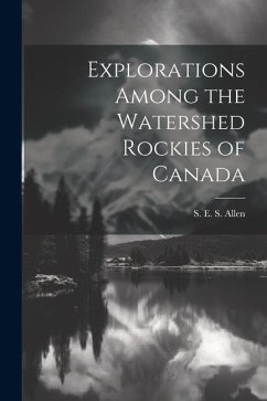 Explorations Among the Watershed Rockies of Canada - Allen, S E S