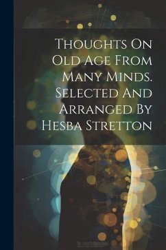 Thoughts On Old Age From Many Minds. Selected And Arranged By Hesba Stretton - Anonymous