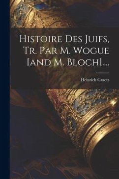 Histoire Des Juifs, Tr. Par M. Wogue [and M. Bloch].... - Graetz, Heinrich