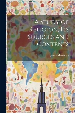 A Study of Religion, Its Sources and Contents - Martineau, James