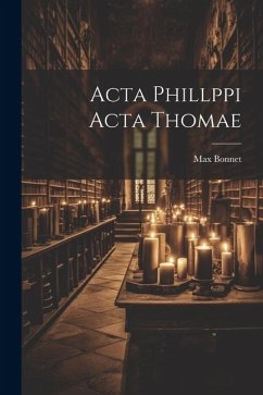 Acta Phillppi Acta Thomae - Bonnet, Max