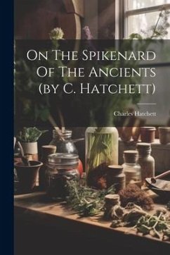 On The Spikenard Of The Ancients (by C. Hatchett) - Hatchett, Charles