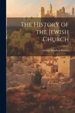 The History of the Jewish Church - Stanley, Arthur Penrhyn