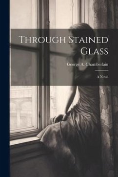 Through Stained Glass - Chamberlain, George A