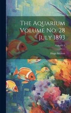 The Aquarium Volume no. 28 July 1893; Volume 3 - Mulertt, Hugo