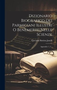 Dizionario Biografico Dei Parmigiani Illustri O Benemeriti Nelle Scienze - Janelli, Giovanni Battista