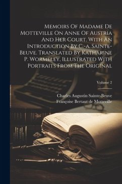 Memoirs Of Madame De Motteville On Anne Of Austria And Her Court. With An Introduction By C.-a. Sainte-beuve. Translated By Katharine P. Wormeley, Illustrated With Portraits From The Original; Volume 2