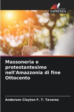 Massoneria e protestantesimo nell'Amazzonia di fine Ottocento - Tavares, Anderson Clayton F. T.