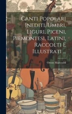 Canti Popolari Inediti, Umbri, Liguri, Piceni, Piemontesi, Latini, Raccolti E Illustrati ... - Marcoaldi, Oreste