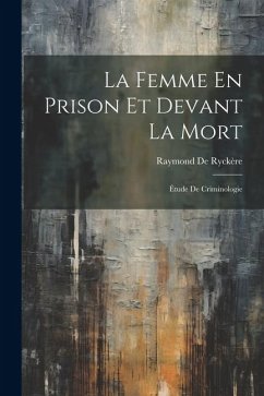 La Femme En Prison Et Devant La Mort - de Ryckère, Raymond