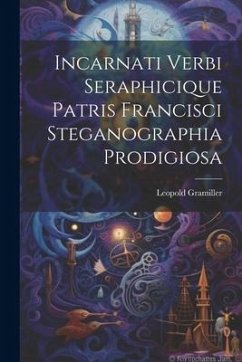 Incarnati Verbi Seraphicique Patris Francisci Steganographia Prodigiosa - Gramiller, Leopold