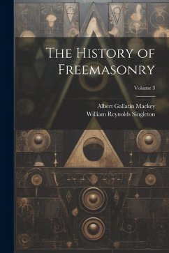 The History of Freemasonry; Volume 3 - Mackey, Albert Gallatin; Singleton, William Reynolds