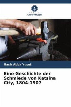 Eine Geschichte der Schmiede von Katsina City, 1804-1907 - Abba Yusuf, Nasir