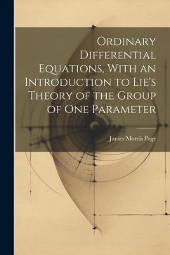 Ordinary Differential Equations, With an Introduction to Lie's Theory of the Group of one Parameter - Page, James Morris