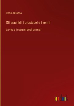 Gli aracnidi, i crostacei e i vermi - Anfosso, Carlo