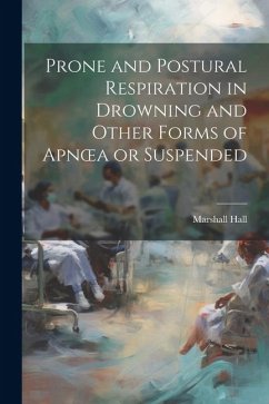 Prone and Postural Respiration in Drowning and Other Forms of Apnoea or Suspended - Hall, Marshall