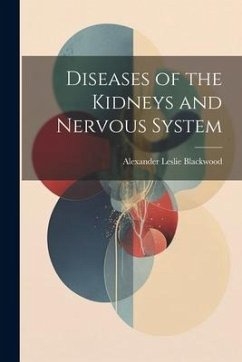 Diseases of the Kidneys and Nervous System - Blackwood, Alexander Leslie