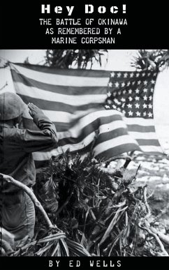 Hey Doc! The Battle of Okinawa as Remembered by a Marine Corpsman - Wells, Ed
